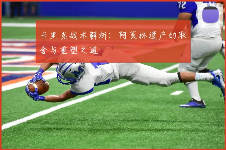 卡里克战术解析：阿莫林遗产的取舍与重塑之道