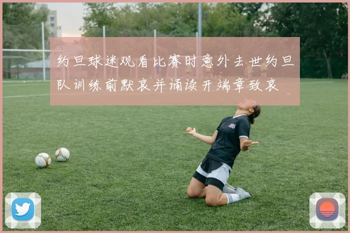 约旦球迷观看比赛时意外去世约旦队训练前默哀并诵读开端章致哀