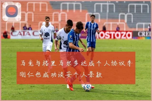 马竞与格里马尔多达成个人协议李刚仁也成功谈妥个人条款